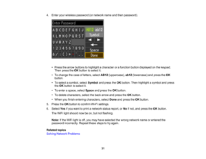 Page 31

4.
Enter yourwireless password (ornetwork nameandthen password).
 •
Press thearrow buttons tohighlight acharacter orafunction buttondisplayed onthe keypad.
 Then
press theOK button toselect it.
 •
To change thecase ofletters, selectAB12(uppercase), ab12(lowercase) andpress theOK
 button.

•
To select asymbol, selectSymbol andpress theOK button. Thenhighlight asymbol andpress
 the
OK button toselect it.
 •
To enter aspace, selectSpace andpress theOK button.
 •
To delete characters, selecttheback arrow...