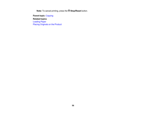 Page 56

Note:
Tocancel printing, pressthe Stop/Reset button.
 Parent
topic:Copying
 Related
topics
 Loading
Paper
 Placing
Originals onthe Product
 56  