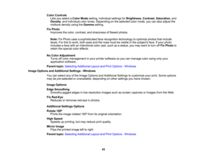 Page 65

Color
Controls
 Lets
youselect aColor Mode setting, individual settingsforBrightness ,Contrast ,Saturation ,and
 Density
,and individual colortones. Depending onthe selected colormode, youcanalso adjust the
 midtone
densityusingtheGamma setting.
 Fix
Photo
 Improves
thecolor, contrast, andsharpness offlawed photos.
 Note:
FixPhoto usesasophisticated facerecognition technologytooptimize photosthatinclude
 faces.
Forthis towork, botheyes andthenose mustbevisible inthe subjects face.Ifyour photo...