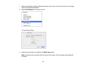 Page 74

7.
Select anyapplication-specific settingsthatappear onthe screen, suchasthose shown inthe image
 above
forthe Preview application.
 8.
Select PrintSettings fromthepop-up menu.
 You
seethese settings:
 9.
Select thetype ofpaper youloaded asthe Media Typesetting.
 Note:
Thesetting maynotexactly matchthename ofyour paper. Checkthepaper typesettings list
 for
details.
 74 
