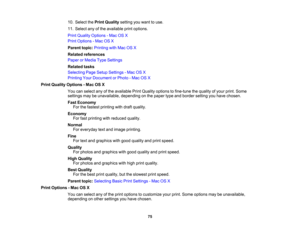 Page 75

10.
Select thePrint Quality settingyouwant touse.
 11.
Select anyofthe available printoptions.
 Print
Quality Options -Mac OSX
 Print
Options -Mac OSX
 Parent
topic:Printing withMac OSX
 Related
references
 Paper
orMedia TypeSettings
 Related
tasks
 Selecting
PageSetup Settings -Mac OSX
 Printing
YourDocument orPhoto -Mac OSX
 Print
Quality Options -Mac OSX
 You
canselect anyofthe available PrintQuality options tofine-tune thequality ofyour print. Some
 settings
maybeunavailable, dependingonthe paper...