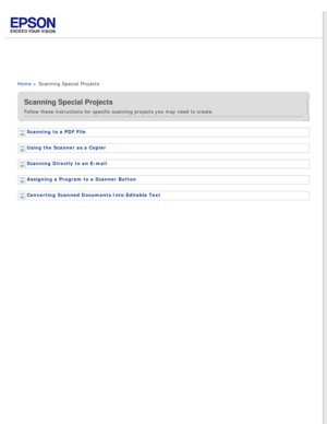 Page 5
 
Home > Scanning Special Projects
Scanning Special Projects
Follow these instructions for specific scanning projects you may need to\
 create.
Scanning to a PDF File 
Using the Scanner as a Copier 
Scanning Directly to an E-mail 
Assigning a Program to a Scanner Button 
Converting Scanned Documents Into Editable Text  