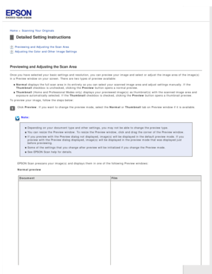 Page 42
 
Home > Scanning Your Originals 
Detailed Setting Instructions
Previewing and Adjusting the Scan Area 
Adjusting the Color and Other Image Settings 
Previewing and Adjusting the Scan Area
Once you have selected your basic settings and resolution, you can previ\
ew your image and select or adjust the image area of the image(s) 
in a Preview window on your screen. There are two types of preview avail\
able:Normal displays the full scan area in its entirety so you can select your scan\
ned image area and...