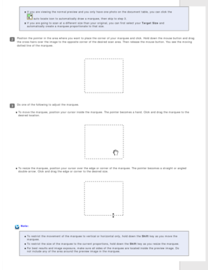 Page 45
If you are viewing the normal preview and you only have one photo on the\
 document table, you can click the 
 auto locate icon to automatically draw a marquee, then skip to step 3.
If you are going to scan at a different size than your original, you can\
 first select your Target Size and 
automatically create a marquee proportionate to that size.
Position the pointer in the area where you want to place the corner of y\
our marquee and click. Hold down the mouse button and drag 
the cross-hairs over...