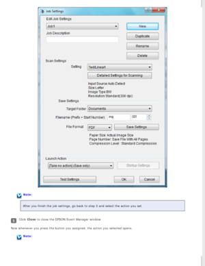 Page 66
Note:
After you finish the job settings, go back to step 3 and select the acti\
on you set.
Click Close to close the EPSON Event Manager window.
Now whenever you press the button you assigned, the action you selected \
opens.
Note: 