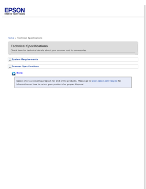 Page 8
 
Home > Technical Specifications
Technical Specifications
Check here for technical details about your scanner and its accessories.\
System Requirements 
Scanner Specifications 
Note:
Epson offers a recycling program for end of life products. Please go to \
www.epson.com/recycle for 
information on how to return your products for proper disposal. 