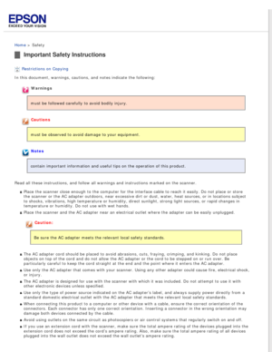 Page 9
 
Home > Safety
Important Safety Instructions
Restrictions on Copying 
In this document, warnings, cautions, and notes indicate the following:
Warnings
must be followed carefully to avoid bodily injury.
Cautions
must be observed to avoid damage to your equipment.
Notes
contain important information and useful tips on the operation of this p\
roduct.
Read all these instructions, and follow all warnings and instructions ma\
rked on the scanner. Place the scanner close enough to the computer for the...