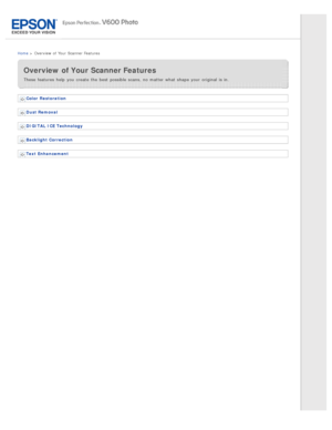 Page 2Home >  Overview  of Your  Scanner Features
Overview of Your Scanner Features
These features  help  you  create  the  best  possible  scans, no  matter what  shape your original  is in.
Color  Restoration
Dust Removal
DIGITAL  ICE Technology
Backlight  Correction
Text Enhancement 