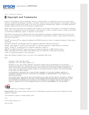 Page 12Home >  Copyright and Trademarks
Copyright and Trademarks
No part  of this  publication may be  reproduced,  stored in  a  retrieval system, or  transmitted  in  any  form or  by  any  means,
electronic,  mechanical, photocopying,  recording, or  otherwise,  without the  prior written  permission  of Seiko Epson  Corporation.
No patent  liability is assumed with  respect to  the  use of the  information contained herein.  Neither is any  liability assumed for
damages  resulting from the  use of the...