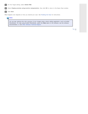Page 121For  the  Target setting, select  Adobe  RGB.
Select Display  preview using monitor  compensation , then click OK to  return  to  the  Epson  Scan  window.
Click Scan.
What  happens  next  depends  on  how you  started your scan.  See Finishing  the  Scan  for instructions.
Note:
You can also  optimize the  color  accuracy  of your images using a  photo-editing  application, such  as  ArcSoft
PhotoStudio.  For  help  using ArcSoft PhotoStudio,  select  the  Help  option  in  the  software, see  the...