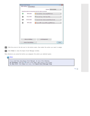 Page 123Click the  arrow in  the  list next  to  the  button name, then select  the  action  you  want  to  assign.
Click Close  to  close  the  Epson  Event  Manager  window.
Now whenever you  press the  button you  assigned, the  action  you  selected  opens.
Note:
If you  need  help  using Epson  Event  Manager, do  one  of the  following.
For  Windows : Click the  
 icon  in  the  upper  right corner  of the  screen.
For  Mac  OS X : Click Help  from menu, then Epson Event Manager Help
Top 