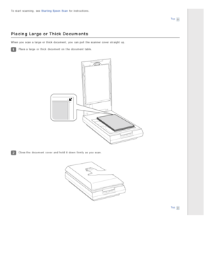 Page 24To  start  scanning,  see  Starting  Epson  Scan for instructions.
Top
Placing Large or Thick Documents
When you  scan a  large  or  thick  document,  you  can pull  the  scanner  cover  straight up.
Place a  large  or  thick  document on  the  document table.
Close the  document cover  and hold  it down firmly as  you  scan.
Top 