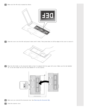 Page 29Make  sure the  film strip  is placed  as  shown.
Close the  cover  over  the  film and press it down until  it clicks. Then press down on  all  the  edges of the  cover  to  secure it.
Place the  film holder on  the  document table so  that  it is aligned  with  the  upper  left  corner. Make  sure the  tab  labelled
“B”  on  the  film holder fits  into  the  area  labelled “B”  on  the  scanner.
Make  sure you  removed  the  document mat.  See Removing the  Document  Mat.
Close the  scanner  cover. 