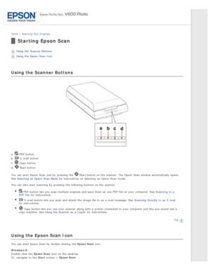 Page 33Home > Scanning  Your  Originals
Starting Epson Scan
Using the  Scanner Buttons
Using the  Epson  Scan  Icon
Using the Scanner Buttons
a.  PDF  button
b. 
 E -mail  button
c. 
 Copy  button
d. 
 Start button
You can start  Epson  Scan  just by  pressing  the  
 Start button on  the  scanner. The  Epson  Scan  window automatically  opens.
See  Selecting an  Epson  Scan  Mode  for instructions  on  selecting  an  Epson  Scan  mode.
You can also  start  scanning  by  pressing  the  following buttons  on...