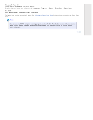 Page 34Windows  7/Vista/XP: 
Double -click the  Epson Scan  icon  on  the  desktop.
Or, select  the  start  button icon  or  Start  > All Programs or  Programs > Epson > Epson Scan  > Epson Scan.
Mac  OS X:  
Select  Applications  > Epson Software  > Epson Scan.
The  Epson  Scan  window automatically  opens.  See Selecting an  Epson  Scan  Mode  for instructions  on  selecting  an  Epson  Scan
mode.
Note:
You can use any  TWAIN-compliant scanning  program,  such  as  ArcSoft PhotoStudio,  to  scan with  your...
