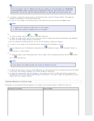 Page 53If you  are  going to  scan at a  different  size  than your original, you  must  first select  your Target Size
and automatically  create  a  marquee  that  is proportioned  to  that  size. See Selecting the  Scan  Size for
instructions. You can then copy  the  marquee  and place  it on  each image you  will  scan at that  size.
To  enlarge or  reduce the  preview  image in  the  Normal  preview, resize  the  Preview  window.  The  image size
changes  corresponding  to  the  Preview  window size.
To...