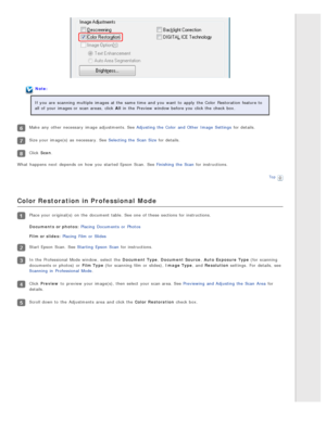Page 71Note:
If you  are  scanning  multiple  images at the  same time  and you  want  to  apply  the  Color  Restoration  feature to
all  of your images or  scan areas,  click All  in  the  Preview  window before you  click the  check box.
Make  any  other necessary  image adjustments. See Adjusting  the  Color  and Other  Image  Settings  for details.
Size your image(s) as  necessary. See Selecting the  Scan  Size for details.
Click Scan.
What  happens  next  depends  on  how you  started Epson  Scan.  See...