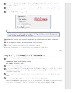 Page 81In the  Home  Mode window,  select  the  Document  Type, Image  Type , and Destination  settings.  For  details,  see
Scanning  in  Home  Mode .
Click Preview  to  preview  your image(s), then select  your scan area. See Previewing  and Adjusting  the  Scan  Area  for
details.
Click the  DIGITAL  ICE Technology  check box.
Note:
The  results of DIGITAL  ICE Technology  do  not  appear in  the  images in  the  Preview  window,  but apply  to  all
of them. You must  scan the  images to  see  the  effects....