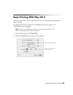 Page 31Printing From Start to Finish31
Basic Printing With Mac OS X
Follow the steps below to print a document or image on a Macintosh® using the basic 
printer settings. 
For roll paper printing, see page 39. For borderless printing, see page 45. For 
CD/DVD printing, see page 65.
Note: Make sure you added your printer in the Printer Setup Utility or Print 
Center, as described on the Start Here sheet.
1. From the File menu, select Page Setup.
2. Open the 
Format for menu and select your printer. 
Select...