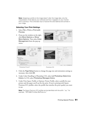 Page 51Printing Special Photos51
Note: Assigning a profile to the image doesn’t alter the image data, only the 
interpretation of the data by your software and how it appears on your monitor 
and in a printout. This is the best way to improve the color balance and contrast in 
your image.
Selecting Your Print Settings
1. Select 
File > Print or Print with 
Preview
. 
2. If you see the window on the right, 
click 
More Options or Show 
More Options
. Then select Color 
Management
 from the pop-up 
menu.
3. Click...