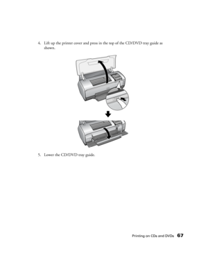Page 67Printing on CDs and DVDs67
4. Lift up the printer cover and press in the top of the CD/DVD tray guide as 
shown. 
5. Lower the CD/DVD tray guide.  