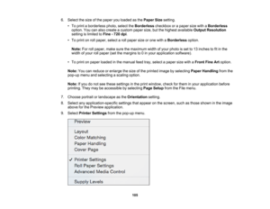 Page 105

6.
Select thesize ofthe paper youloaded asthe Paper Sizesetting.
 •
To print aborderless photo,selecttheBorderless checkboxorapaper sizewithaBorderless
 option.
Youcanalso create acustom papersize,butthehighest available OutputResolution
 setting
islimited toFine -720 dpi.
 •
To print onroll paper, selectaroll paper sizeorone with aBorderless option.
 Note:
Forrollpaper, makesurethemaximum widthofyour photo isset to13 inches tofitin the
 width
ofyour rollpaper (setthemargins to0in your application...