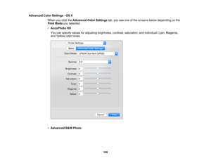 Page 108

Advanced
ColorSettings -OS X
 When
youclick theAdvanced ColorSettings tab,youseeone ofthe screens belowdepending onthe
 Print
Mode youselected.
 •
AccuPhoto HD
 You
canspecify valuesforadjusting brightness, contrast,saturation, andindividual Cyan,Magenta,
 and
Yellow colortones.
 •
Advanced B& W Photo
 108 