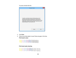 Page 141

You
seeawindow likethis:
 4.
Click Print.
 5.
Check theprinted pattern tosee ifthere aregaps inthe lines.
 Print
head isclean
 Print
head needs cleaning
 141   