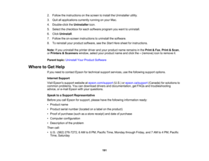 Page 191

2.
Follow theinstructions onthe screen toinstall theUninstaller utility.
 3.
Quit allapplications currentlyrunningonyour Mac.
 4.
Double-click theUninstaller icon.
 5.
Select thecheckbox foreach software programyouwant touninstall.
 6.
Click Uninstall .
 7.
Follow theon-screen instructions touninstall thesoftware.
 8.
Toreinstall yourproduct software, seetheStart Here sheet forinstructions.
 Note:
Ifyou uninstall theprinter driverandyour product nameremains inthe Print &Fax ,Print &Scan ,
 or
Printers...