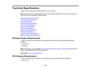 Page 193

Technical
Specifications
 These
sections listthe technical specifications foryour product.
 Note:
Epson offersarecycling programforend oflife products. Pleasegotothis site forinformation on
 how
toreturn yourproducts forproper disposal.
 Windows
SystemRequirements
 OS
XSystem Requirements
 Paper
Specifications
 Printable
AreaSpecifications
 Ink
Cartridge Specifications
 Dimension
Specifications
 Electrical
Specifications
 Environmental
Specifications
 Interface
Specifications
 Network
Interface...