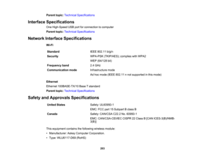 Page 203

Parent
topic:Technical Specifications
 Interface
Specifications
 One
High-Speed USBportforconnection tocomputer
 Parent
topic:Technical Specifications
 Network
Interface Specifications
 Wi-Fi

Standard
 IEEE
802.11 b/g/n
 Security
 WPA-PSK
(TKIP/AES); complieswithWPA2
 WEP
(64/128 bit)
 Frequency
band
 2.4
GHz
 Communication
mode
 Infrastructure
mode
 Ad
hoc mode (IEEE 802.11 nnot supported inthis mode)
 Ethernet

Ethernet
100BASE-TX/10 BaseTstandard
 Parent
topic:Technical Specifications
 Safety...