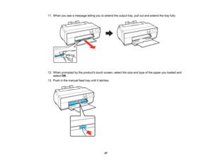 Page 47

11.
When youseeamessage tellingyoutoextend theoutput tray,pulloutand extend thetray fully.
 12.
When prompted bythe products touchscreen, selectthesize andtype ofthe paper youloaded and
 select
OK.
 13.
Push inthe manual feedtrayuntil itlatches.
 47   