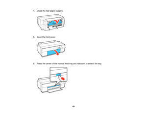 Page 49

4.
Close therear paper support.
 5.
Open thefront cover.
 6.
Press thecenter ofthe manual feedtrayand release itto extend thetray.
 49    