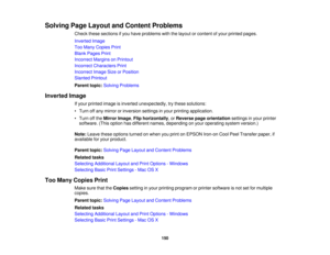 Page 150Solving Page Layout and Content Problems
Check these sections if you have problems with the layout or content of your printed pages.
Inverted Image
Too Many Copies Print
Blank Pages Print
Incorrect Margins on Printout
Incorrect Characters Print
Incorrect Image Size or Position
Slanted Printout
Parent topic:Solving Problems
Inverted Image If your printed image is inverted unexpectedly, try these solutions:
• Turn off any mirror or inversion settings in your printing application.
• Turn off theMirror...