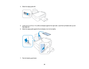 Page 244. Slide the edge guide left.
5. Load up to 5 (L210) or 10 (L350) envelopes against the right side. Load them printable side up and
flap edge left.
6. Slide the edge guide against the envelopes, but not too tightly.
7. Flip the feeder guard back.
24   