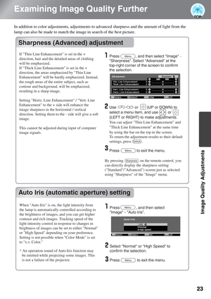 Page 2523
Image Quality Adjustments
Examining Image Quality Further
In addition to color adjustments, adjustments to advanced sharpness and the amount of light from the 
lamp can also be made to match the image in search of the best picture. 
Sharpness (Advanced) adjustment
Auto Iris (automatic aperture) setting
Sharpness (Advanced) adjustment
Auto Iris (automatic aperture) setting
  Use                 or        (UP or DOWN) to 
select a menu item, and use         or                 
(LEFT or RIGHT) to make...