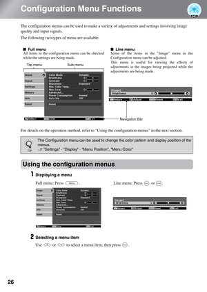 Page 2826
Configuration Menu Functions
The configuration menus can be used to make a variety of adjustments and settings involving image 
quality and input signals. 
The following two types of menu are available.
For details on the operation method, refer to Using the configuration menus in the next section. 
Using the configuration menus
Displaying a menu
Selecting a menu item
Use   or   to select a menu item, then press  . 
■Full menu
All items in the configuration menu can be checked
while the settings are...