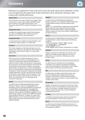 Page 5856
Glossary
Following is an explanation of some of the terms used in this guide which may be unfamiliar or which 
were not explained in the manual itself. Further information can be obtained by referring to other 
commercially-available publications.
 
Aspect Ratio
The ratio between an images length and its height. Wide 
screen refers to screens such as those for HDTV where 
the ratio between the width and the height is 16:9. 
The aspect ratio for SDTV and general computer screens 
is 4:3. 
Component...