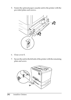 Page 292292Installing Options 5. Fasten the optional paper cassette unit to the printer with the 
provided plates and screws.
6. Close cover E.
7. Secure the unit to the left side of the printer with the remaining 
plate and screw.
 