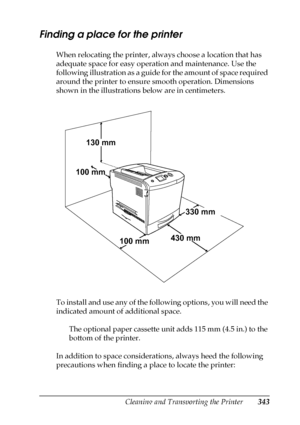 Page 343Cleaning and Transporting the Printer343
10
10
10
10
10
10
10
10
10
10
10
10
Finding a place for the printer
When relocating the printer, always choose a location that has 
adequate space for easy operation and maintenance. Use the 
following illustration as a guide for the amount of space required 
around the printer to ensure smooth operation. Dimensions 
shown in the illustrations below are in centimeters.
To install and use any of the following options, you will need the 
indicated amount of...