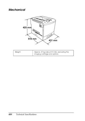 Page 408408Technical Specifications
Mechanical
Weight: Approx. 37 kg (about 81.5 lb), excluding the 
imaging cartridge and options
425 mm
518 mm431 mm
 