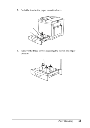 Page 53Paper Handling53
3
3
3
3
3
3
3
3
3
3
3
3
2. Push the tray in the paper cassette down.
3. Remove the three screws securing the tray in the paper 
cassette.
 
