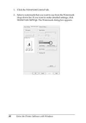 Page 8080Using the Printer Software with Windows 1. Click the Advanced Layout tab.
2. Select a watermark that you want to use from the Watermark 
drop-down list. If you want to make detailed settings, click 
Watermark Settings. The Watermark dialog box appears.
 