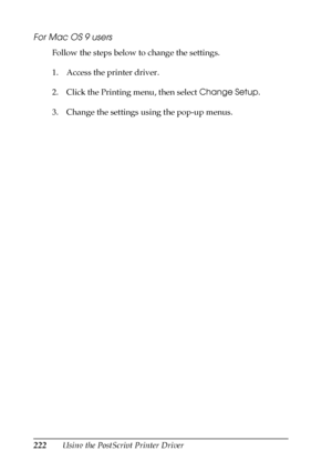 Page 222222Using the PostScript Printer Driver
For Mac OS 9 users
Follow the steps below to change the settings.
1. Access the printer driver.
2. Click the Printing menu, then select Change Setup.
3. Change the settings using the pop-up menus.
 