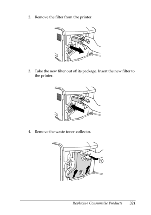 Page 321Replacing Consumable Products321
9
9
9
9
9
9
9
9
9
9
9
9
2. Remove the filter from the printer.
3. Take the new filter out of its package. Insert the new filter to 
the printer.
4. Remove the waste toner collector.
 