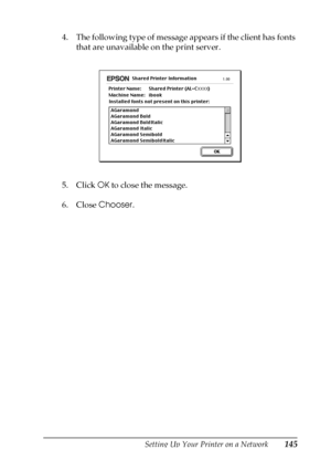 Page 145Setting Up Your Printer on a Network145
5
5
5
5
5
5
5
5
5
5
5
5
4. The following type of message appears if the client has fonts 
that are unavailable on the print server.
5. Click OK to close the message.
6. Close Chooser.
 