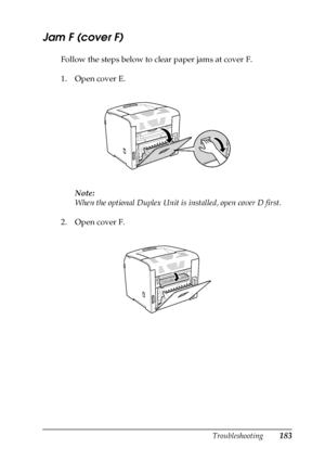 Page 183Troubleshooting183
8
8
8
8
8
8
8
8
8
8
8
8
Jam F (cover F)
Follow the steps below to clear paper jams at cover F.
1. Open cover E.
Note:
When the optional Duplex Unit is installed, open cover D first.
2. Open cover F.
 