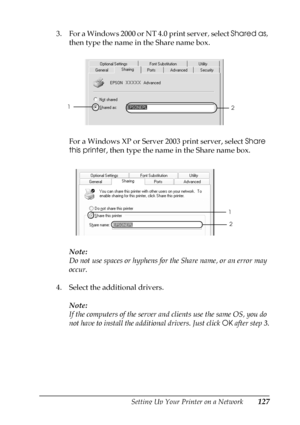 Page 127Setting Up Your Printer on a Network127
5
5
5
5
5
5
5
5
5
5
5
5
3. For a Windows 2000 or NT 4.0 print server, select Shared as, 
then type the name in the Share name box.
For a Windows XP or Server 2003 print server, select Share 
this printer, then type the name in the Share name box.
Note:
Do not use spaces or hyphens for the Share name, or an error may 
occur.
4. Select the additional drivers.
Note:
If the computers of the server and clients use the same OS, you do 
not have to install the additional...