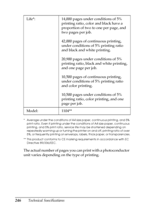 Page 246246Technical Specifications
*  Average under the conditions of A4 size paper, continuous printing, and 5% 
print ratio. Even if printing under the conditions of A4 size paper, continuous 
printing, and 5% print ratio, service life may be shortened depending on 
repeatedly warming up or turning the printer on and off, printing ratio of over 
5%, or frequently printing on envelops, labels, thick paper, or transparencies.
** This product conforms to CE marking requirements in accordance with EC 
Directive...