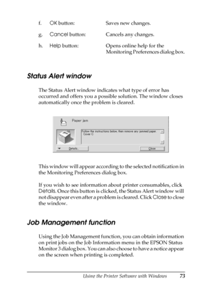 Page 73Using the Printer Software with Windows73
3
3
3
3
3
3
3
3
3
3
3
3
Status Alert window
The Status Alert window indicates what type of error has 
occurred and offers you a possible solution. The window closes 
automatically once the problem is cleared.
This window will appear according to the selected notification in 
the Monitoring Preferences dialog box.
If you wish to see information about printer consumables, click 
Details. Once this button is clicked, the Status Alert window will 
not disappear even...